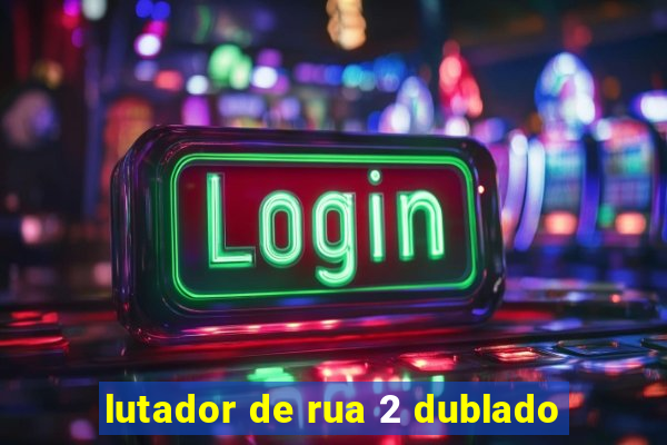 lutador de rua 2 dublado